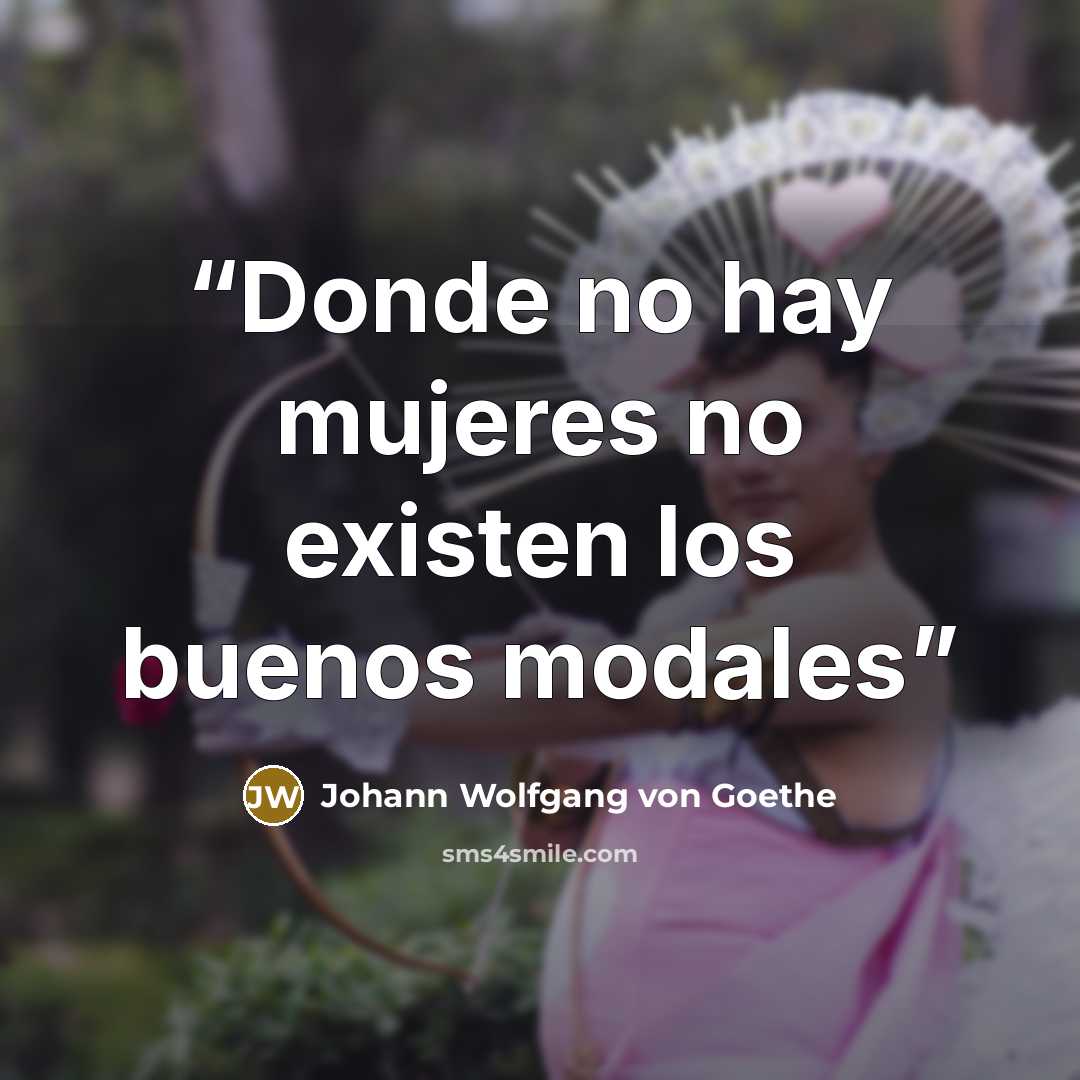 “Donde no hay mujeres no existen los buenos modales” quote by Johann Wolfgang von Goethe