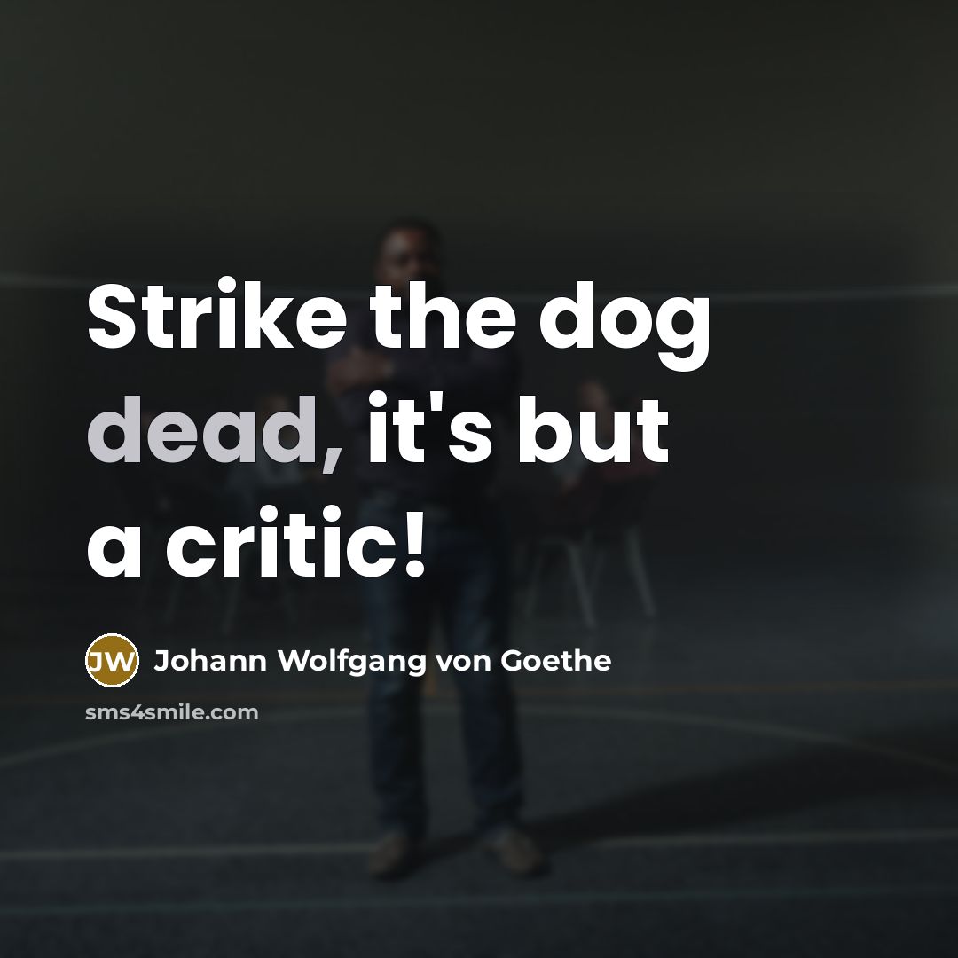 “Strike the dog dead, it's but a critic!…” quote by Johann Wolfgang von Goethe