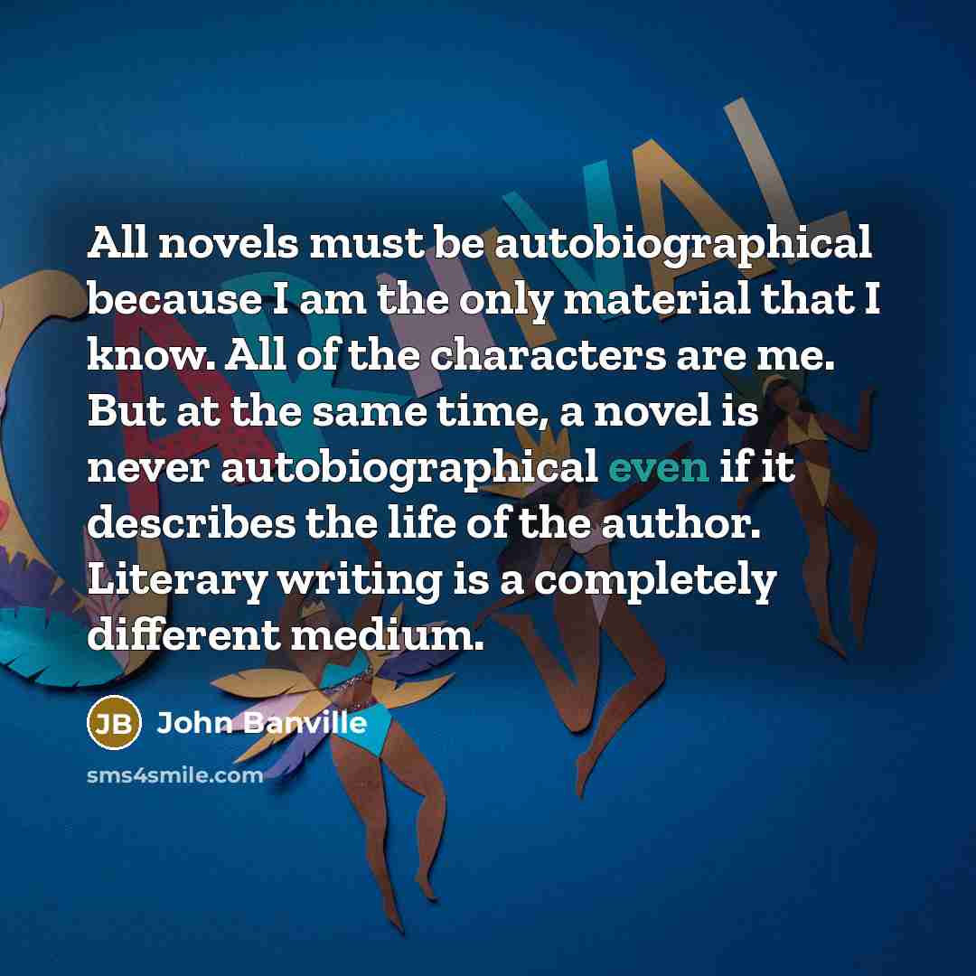 “All novels must be autobiographical because I am the only…” quote by John Banville