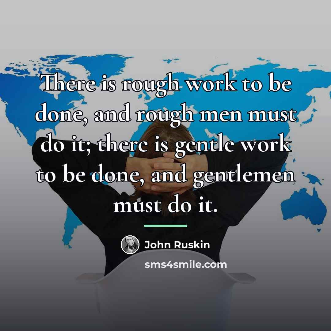 “There is rough work to be done, and rough men…” quote by John Ruskin