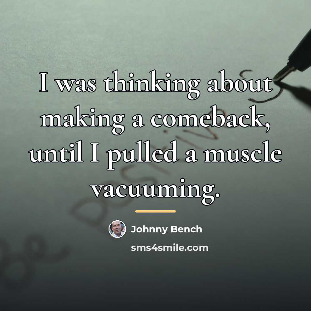 “I was thinking about making a comeback, until I pulled…” quote by Johnny Bench
