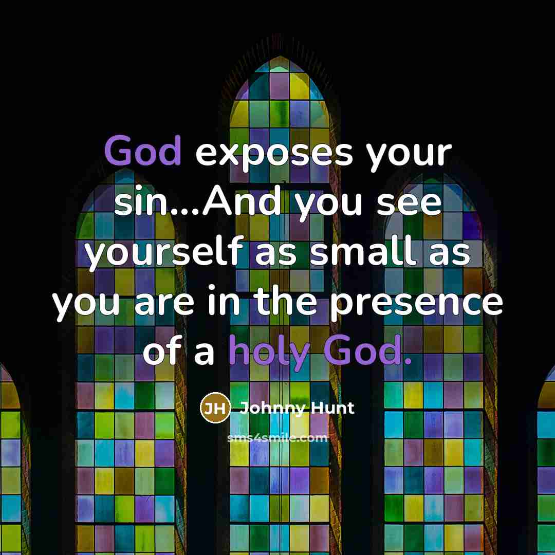 “God exposes your sin...And you see yourself as small as…” quote by Johnny Hunt