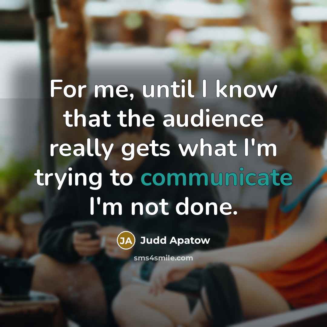“For me, until I know that the audience really gets…” quote by Judd Apatow