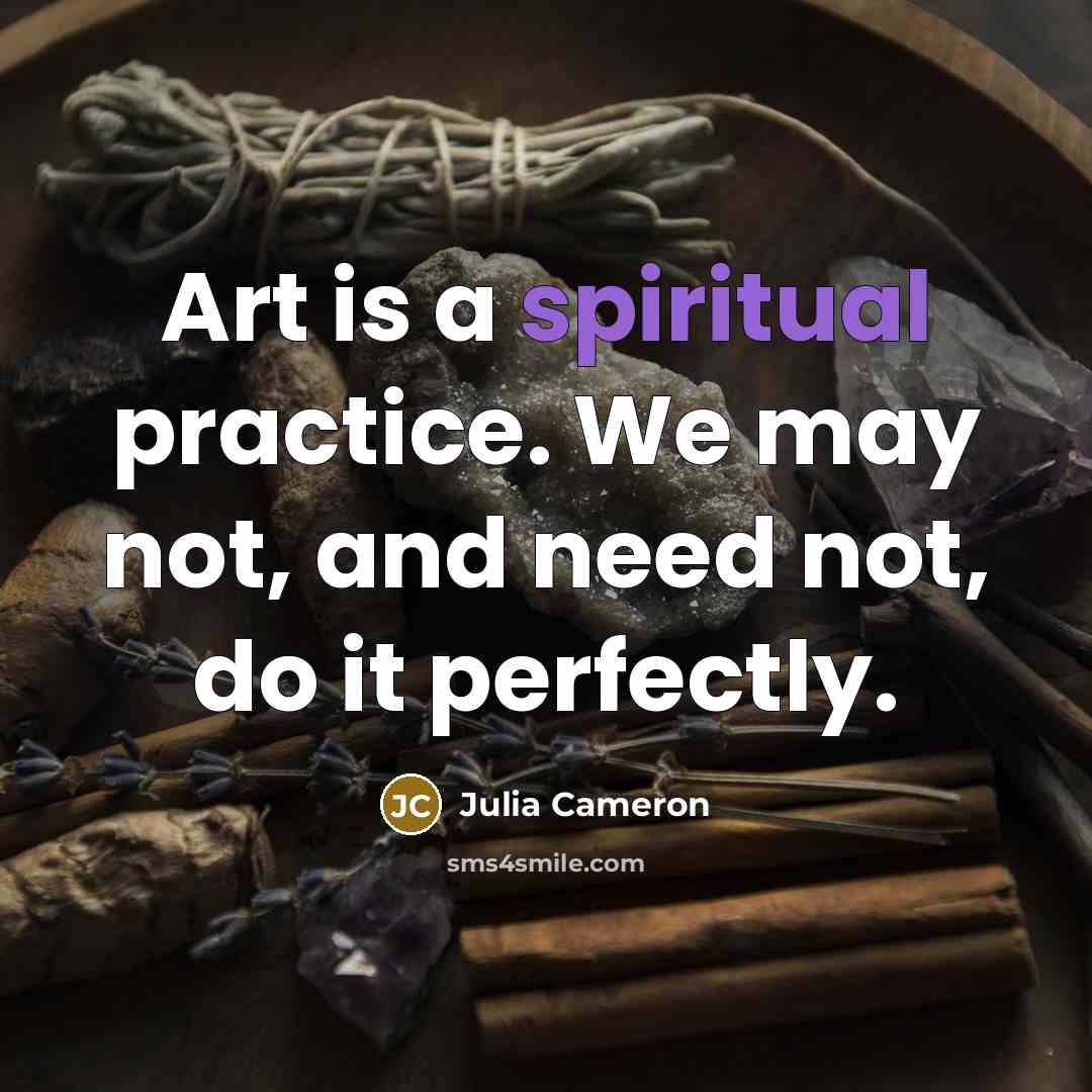 “Art is a spiritual practice. We may not, and need…” quote by Julia Cameron
