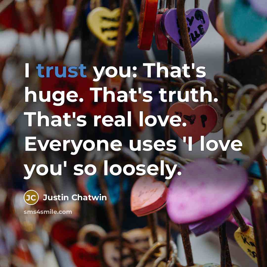 “I trust you: That's huge. That's truth. That's real love.…” quote by Justin Chatwin