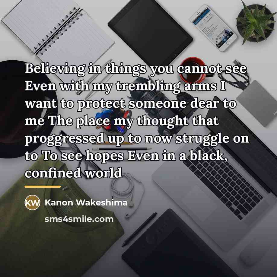 “Believing in things you cannot see Even with my trembling…” quote by Kanon Wakeshima