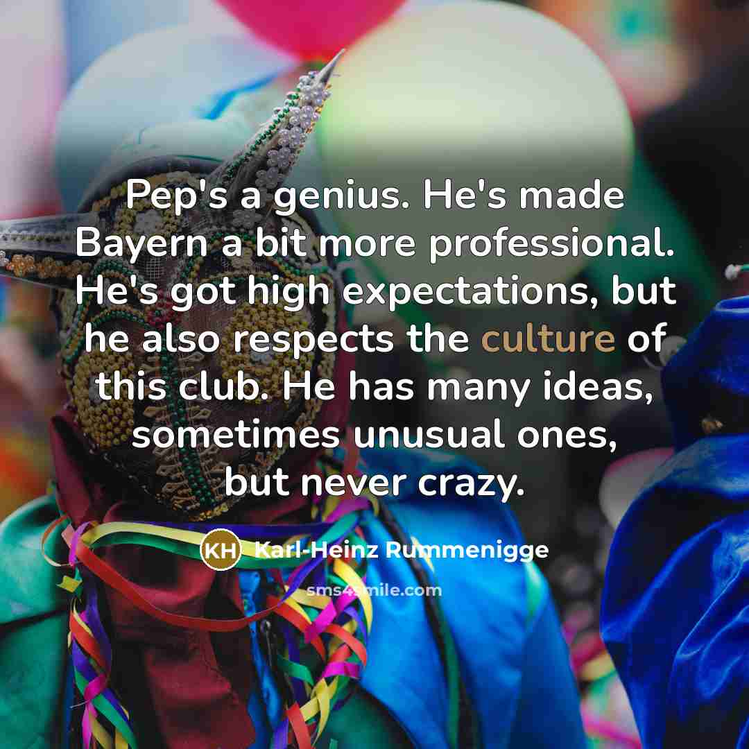 “Pep's a genius. He's made Bayern a bit more professional.…” quote by Karl-Heinz Rummenigge