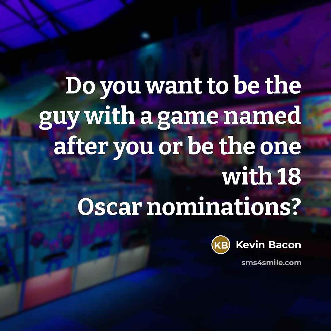 “Do you want to be the guy with a game…” quote by Kevin Bacon