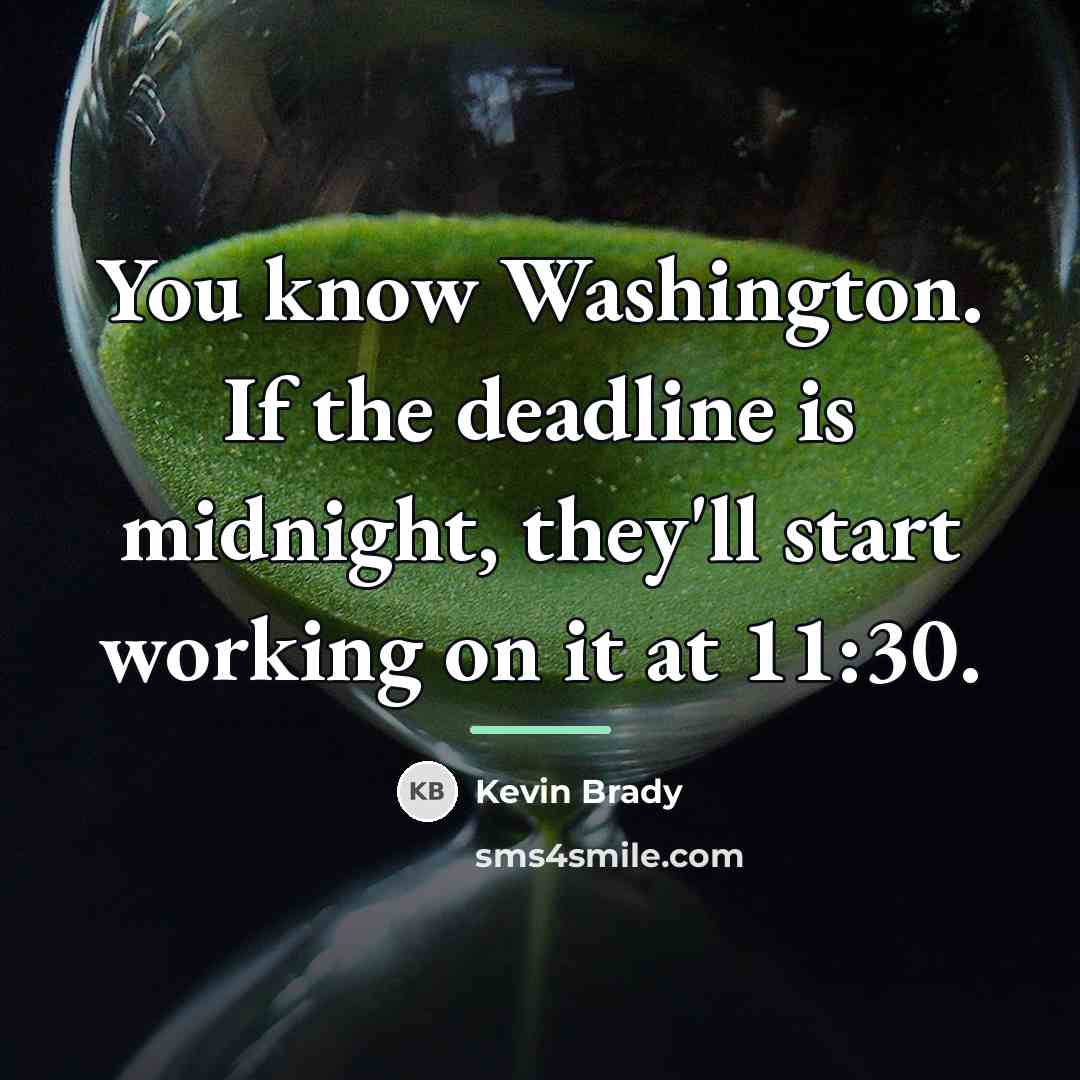 “You know Washington. If the deadline is midnight, they'll start…” quote by Kevin Brady