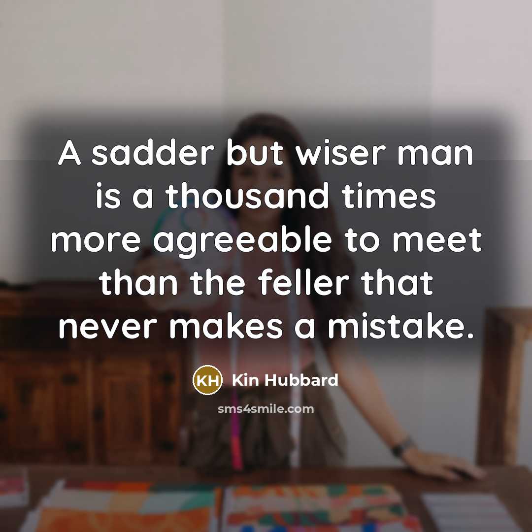 “A sadder but wiser man is a thousand times more…” quote by Kin Hubbard