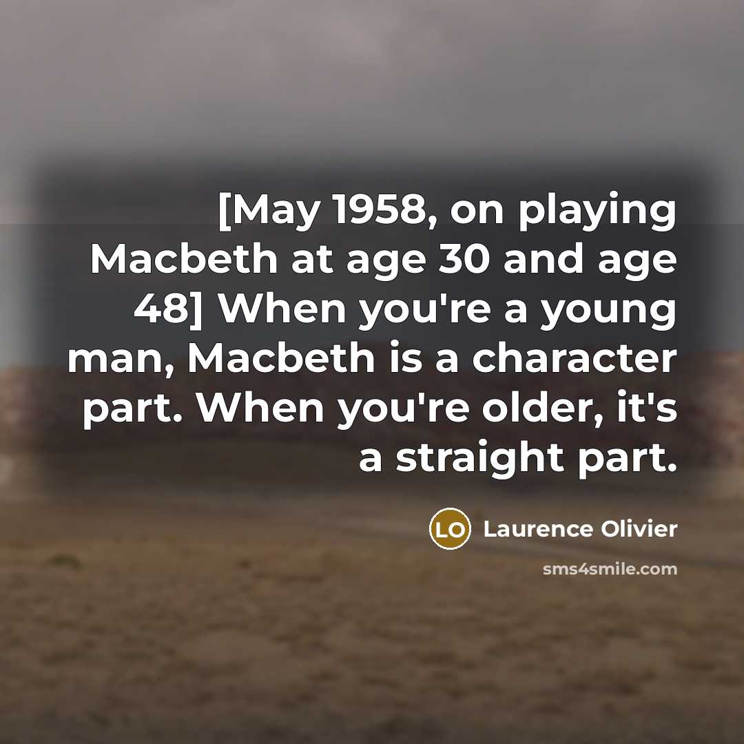 “[May 1958, on playing Macbeth at age 30 and age…” quote by Laurence Olivier
