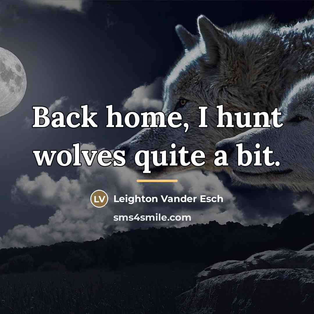 “Back home, I hunt wolves quite a bit.…” quote by Leighton Vander Esch