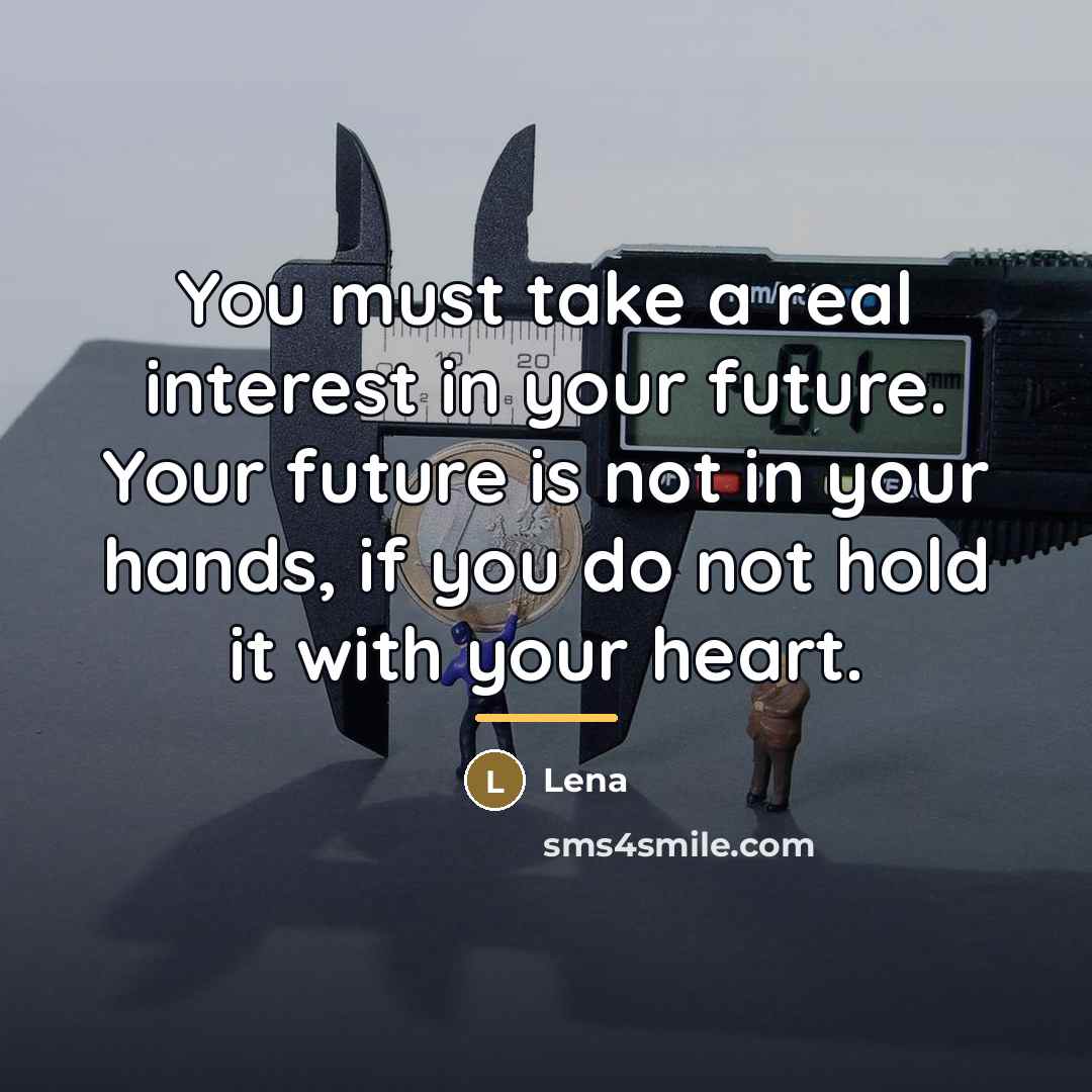 “You must take a real interest in your future. Your…” quote by Lena