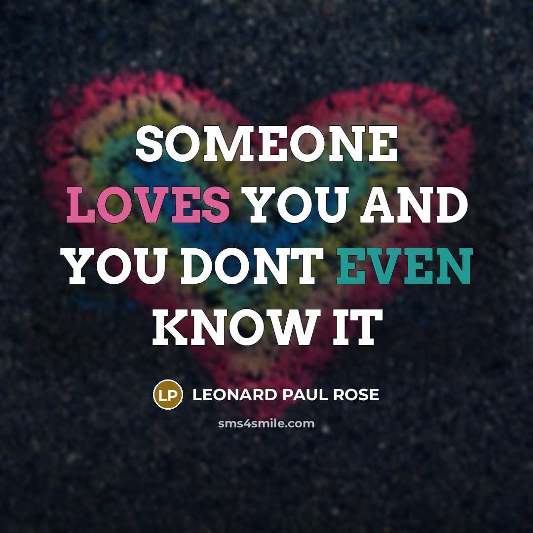 “SOMEONE LOVES YOU AND YOU DONT EVEN KNOW IT” quote by Leonard Paul Rose