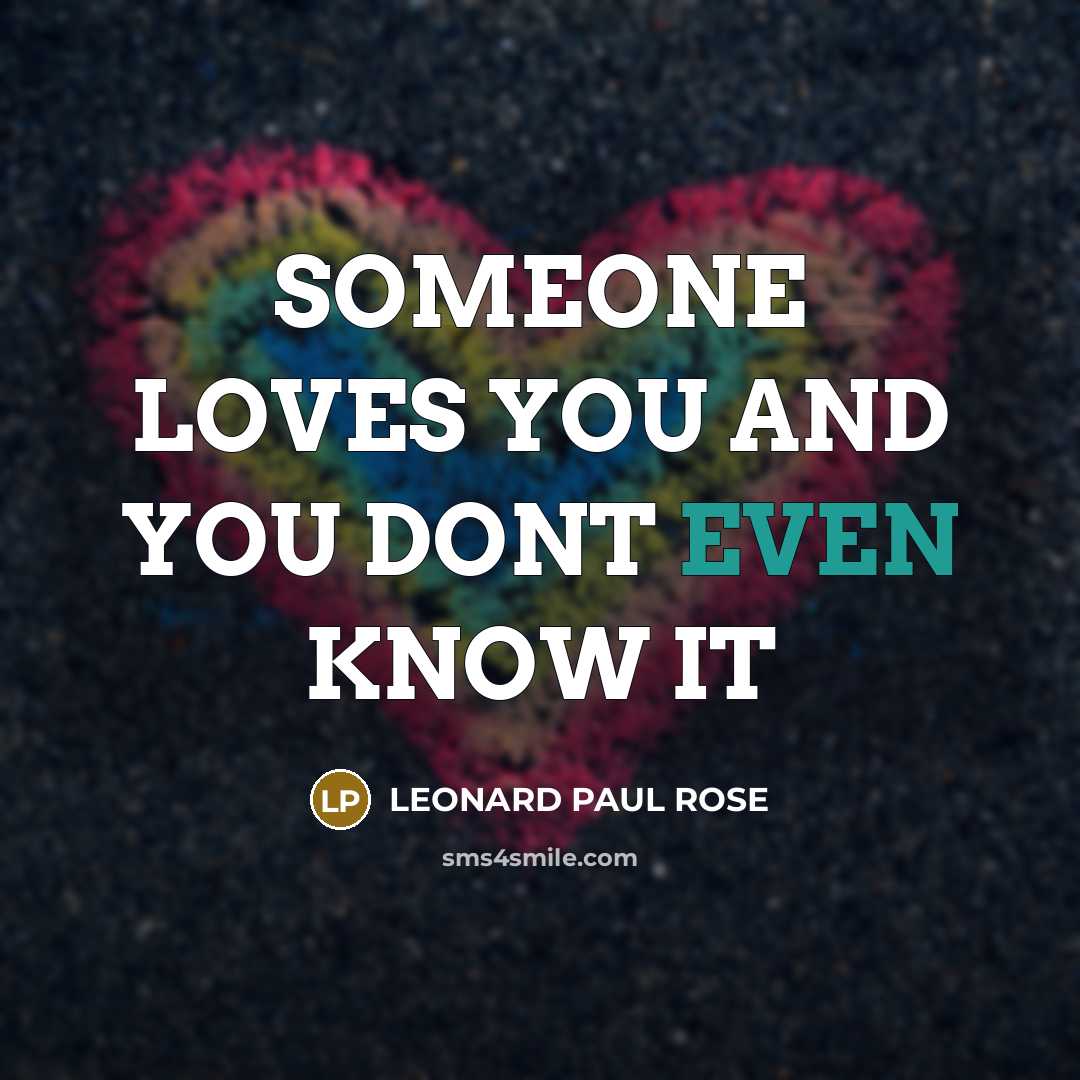 “SOMEONE LOVES YOU AND YOU DONT EVEN KNOW IT…” quote by Leonard Paul Rose