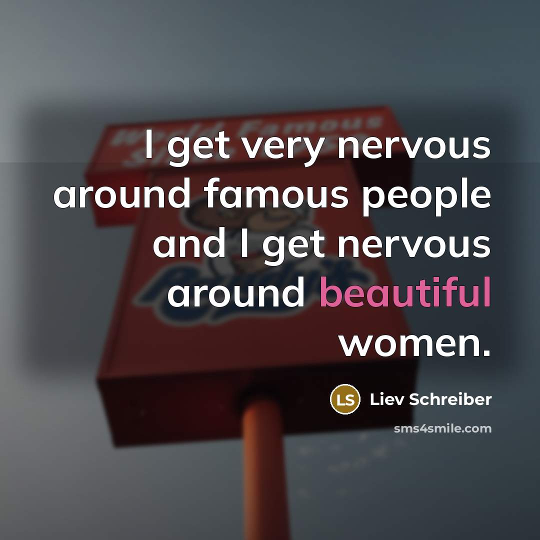 “I get very nervous around famous people and I get…” quote by Liev Schreiber