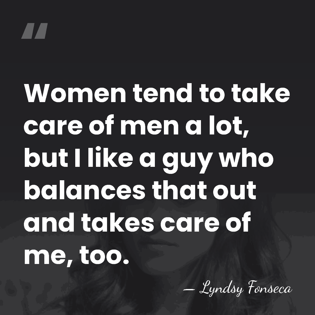 Women tend to take care of men a lot, but I like&hellip; - Lyndsy Fonseca