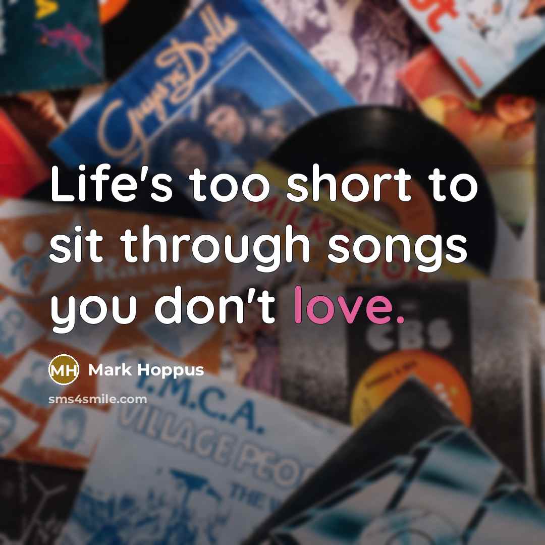 “Life's too short to sit through songs you don't love.…” quote by Mark Hoppus