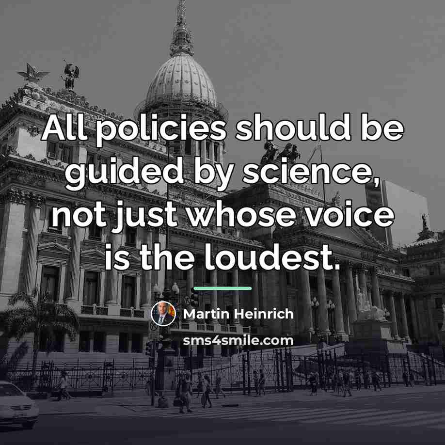 “All policies should be guided by science, not just whose…” quote by Martin Heinrich
