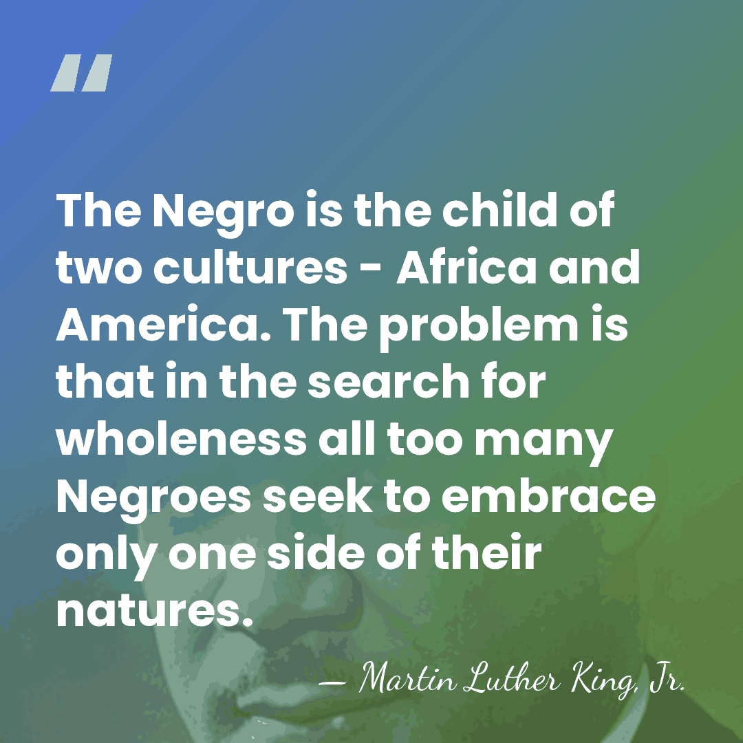 The Negro is the child of two cultures - Africa and America.&hellip; - Martin Luther King, Jr.