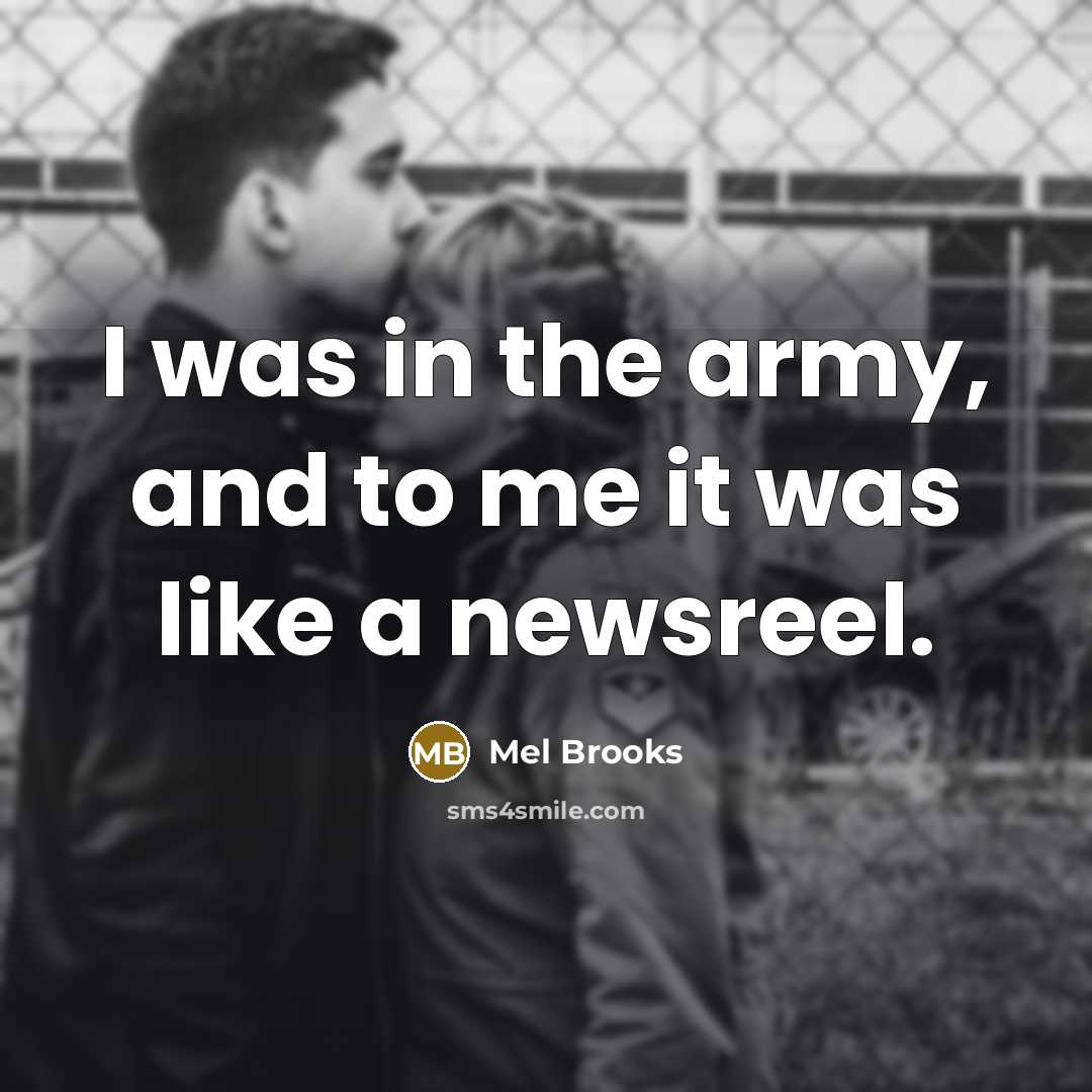 “I was in the army, and to me it was…” quote by Mel Brooks