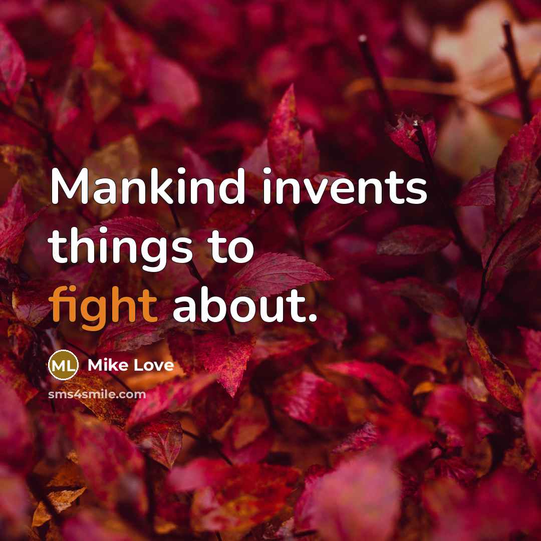 “Mankind invents things to fight about.…” quote by Mike Love