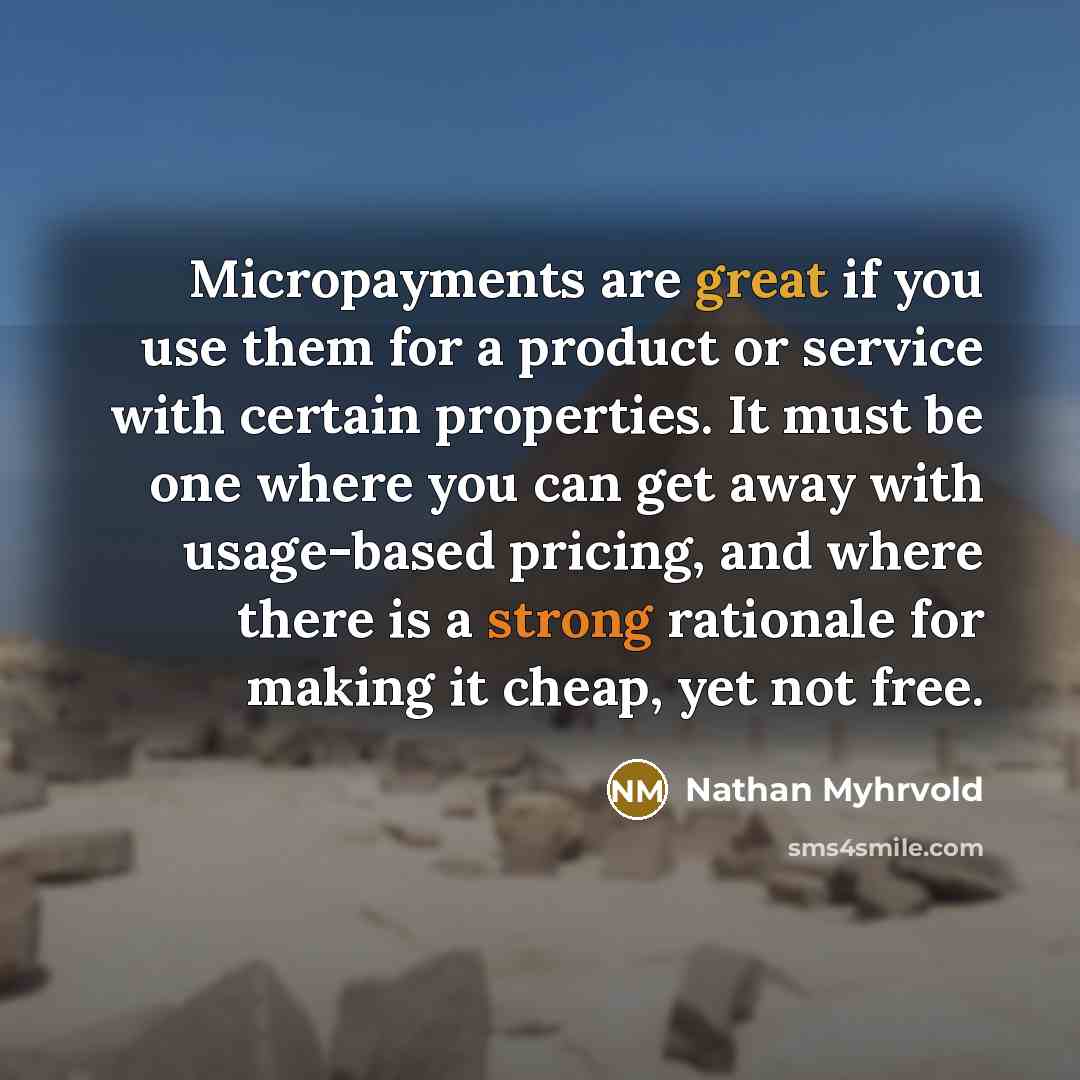 “Micropayments are great if you use them for a product…” quote by Nathan Myhrvold