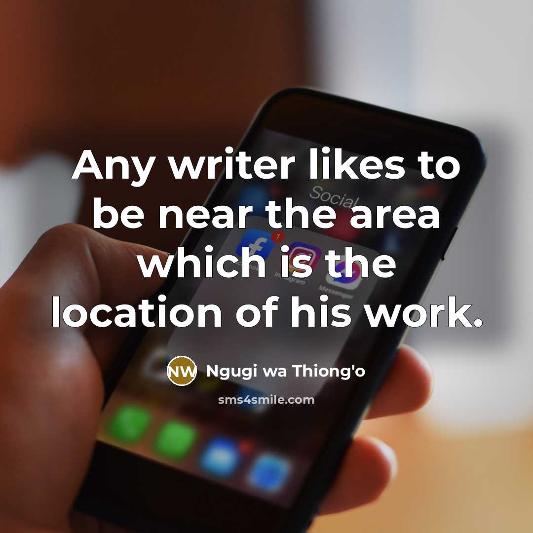 “Any writer likes to be near the area which is…” quote by Ngugi wa Thiong'o