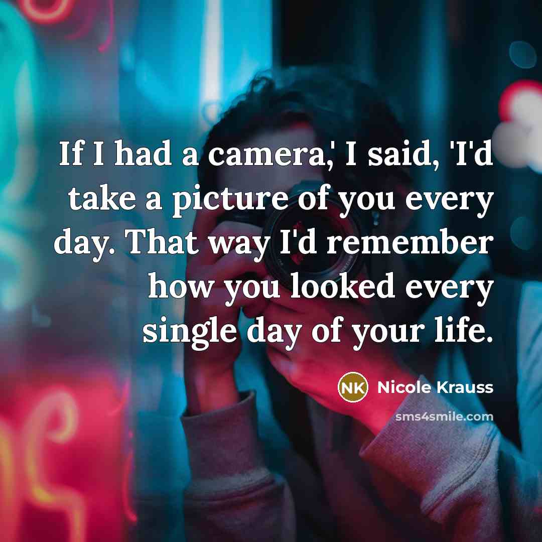“If I had a camera,' I said, 'I'd take a…” quote by Nicole Krauss