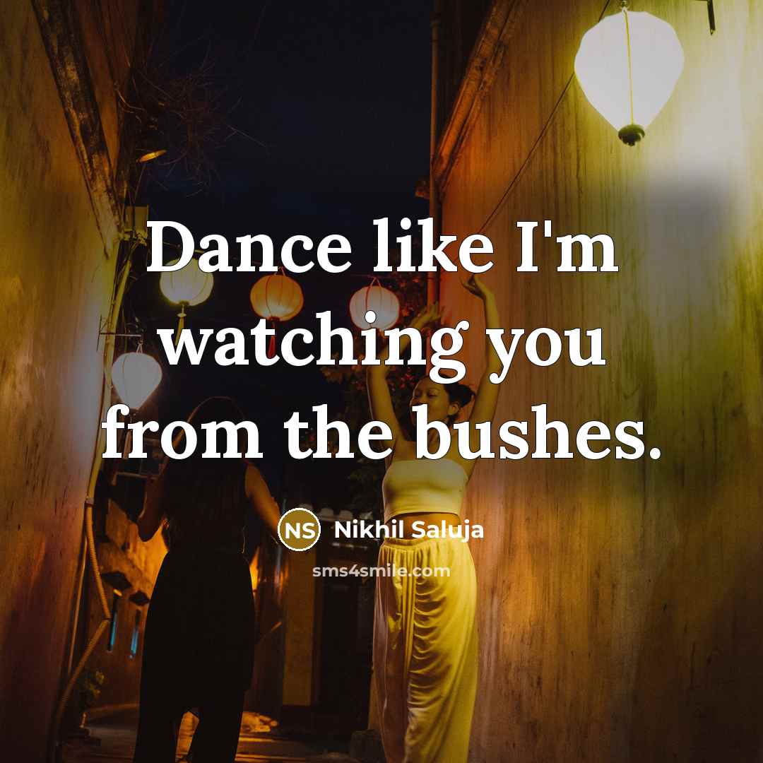 “Dance like I'm watching you from the bushes.…” quote by Nikhil Saluja