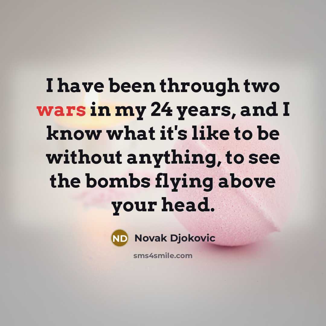 “I have been through two wars in my 24 years,…” quote by Novak Djokovic
