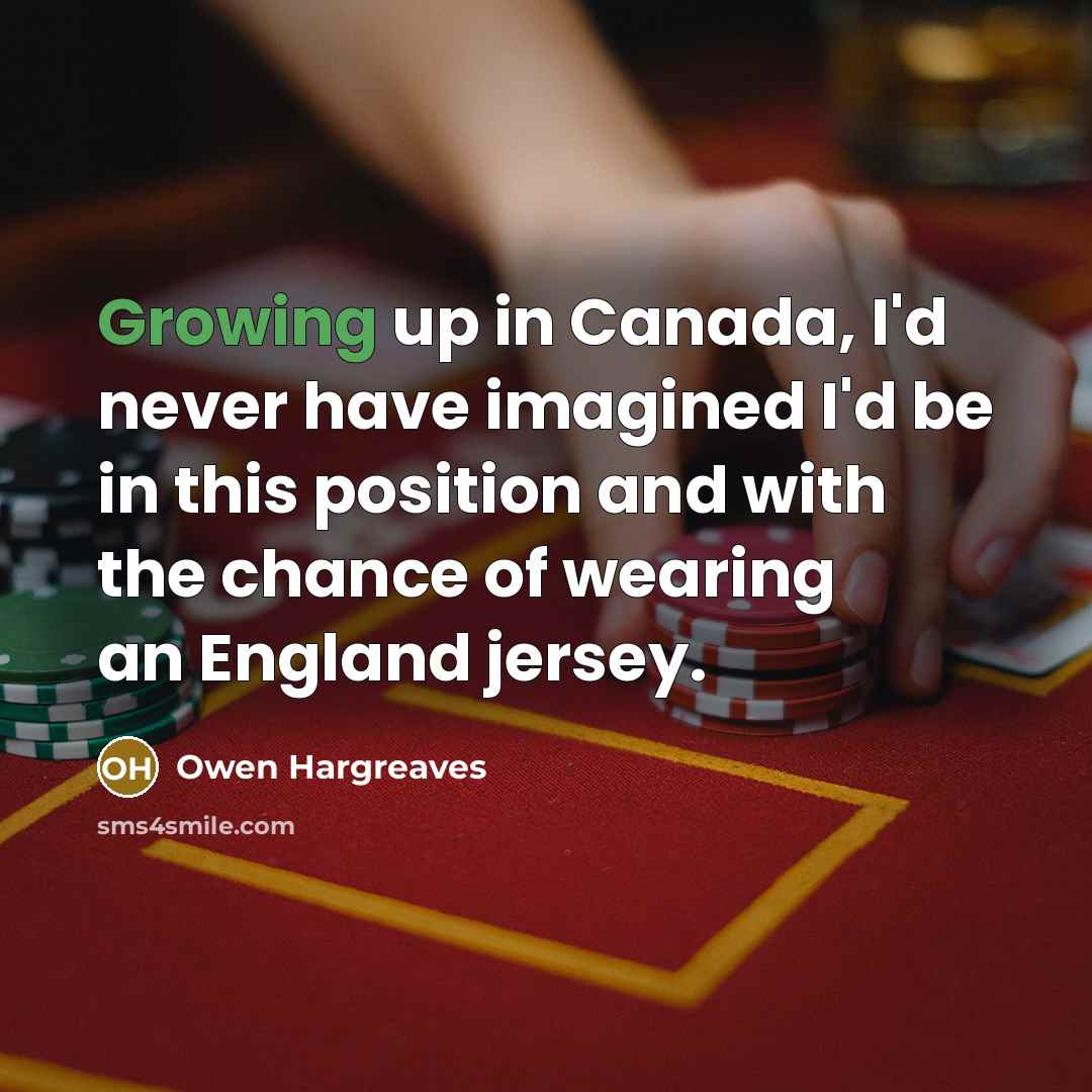 “Growing up in Canada, I'd never have imagined I'd be…” quote by Owen Hargreaves