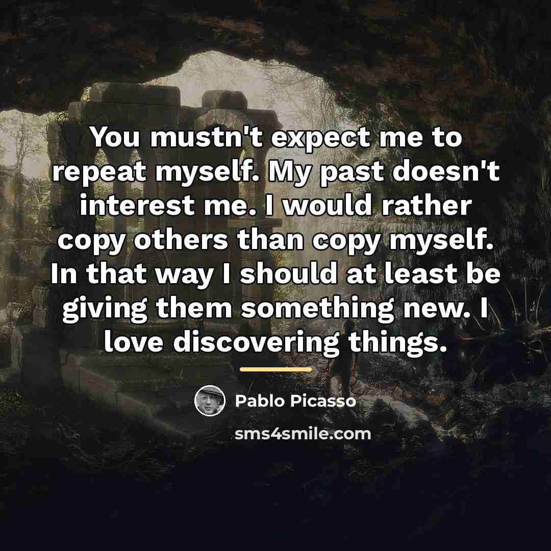 “You mustn't expect me to repeat myself. My past doesn't…” quote by Pablo Picasso