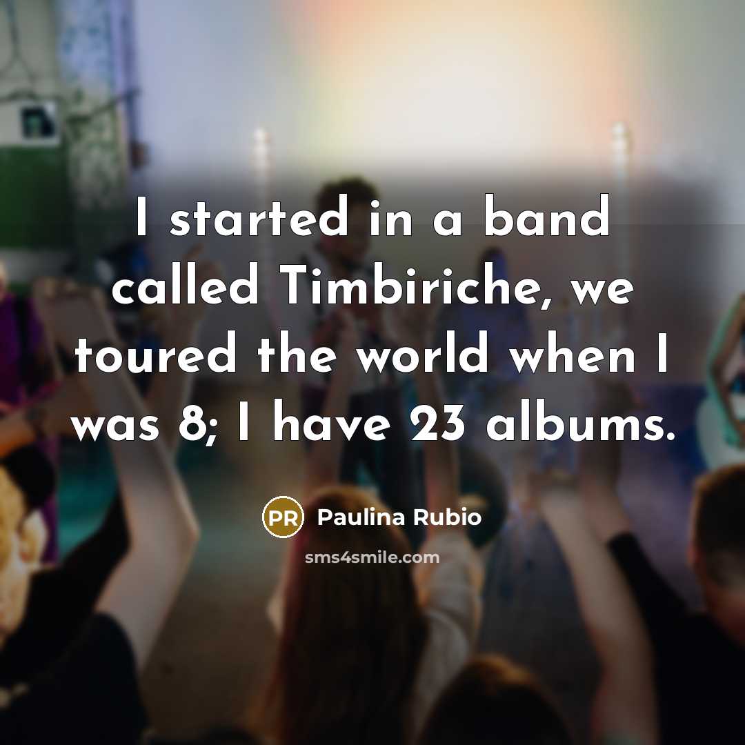 “I started in a band called Timbiriche, we toured the…” quote by Paulina Rubio