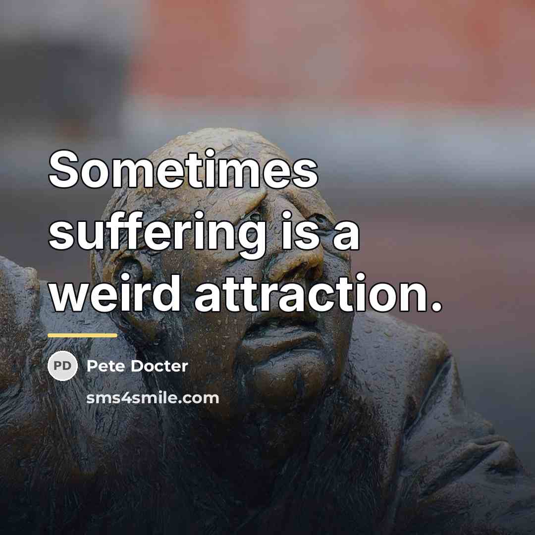 “Sometimes suffering is a weird attraction.…” quote by Pete Docter