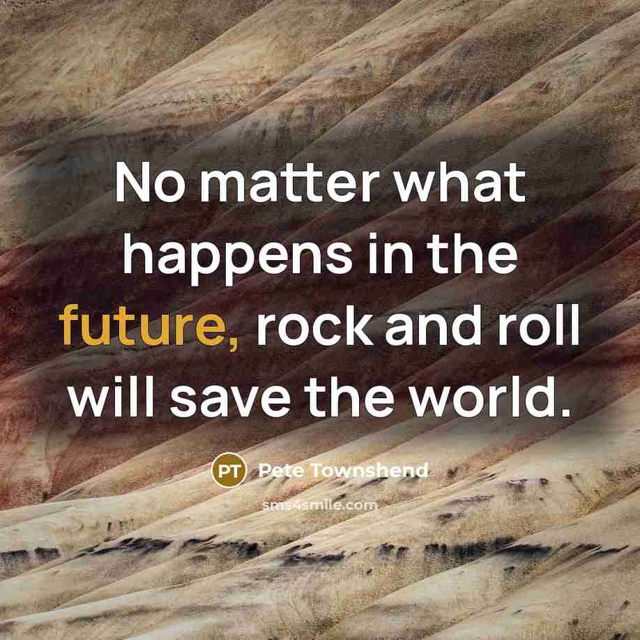 “No matter what happens in the future, rock and roll…” quote by Pete Townshend
