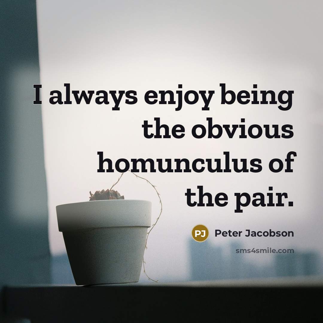 “I always enjoy being the obvious homunculus of the pair.…” quote by Peter Jacobson