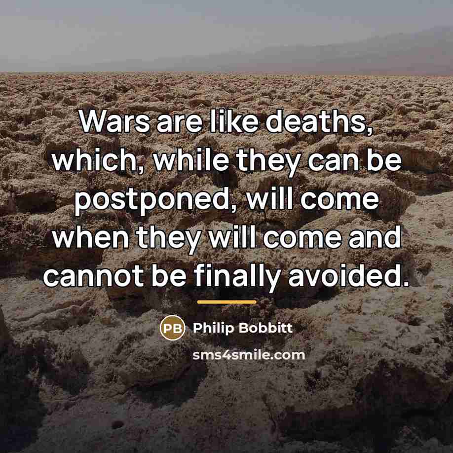 “Wars are like deaths, which, while they can be postponed,…” quote by Philip Bobbitt