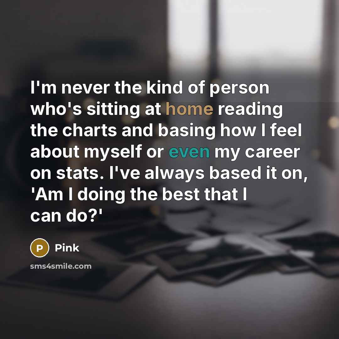 “I'm never the kind of person who's sitting at home…” quote by Pink