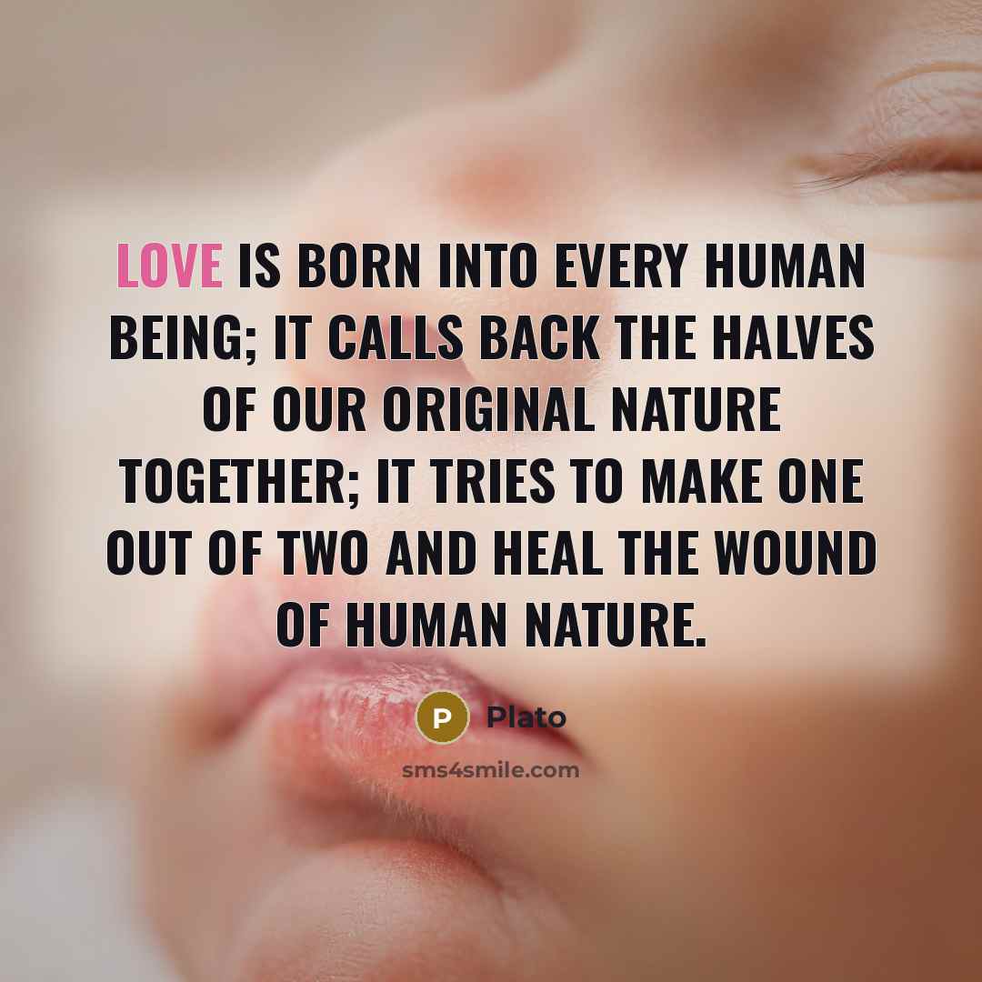 “Love is born into every human being; it calls back…” quote by Plato