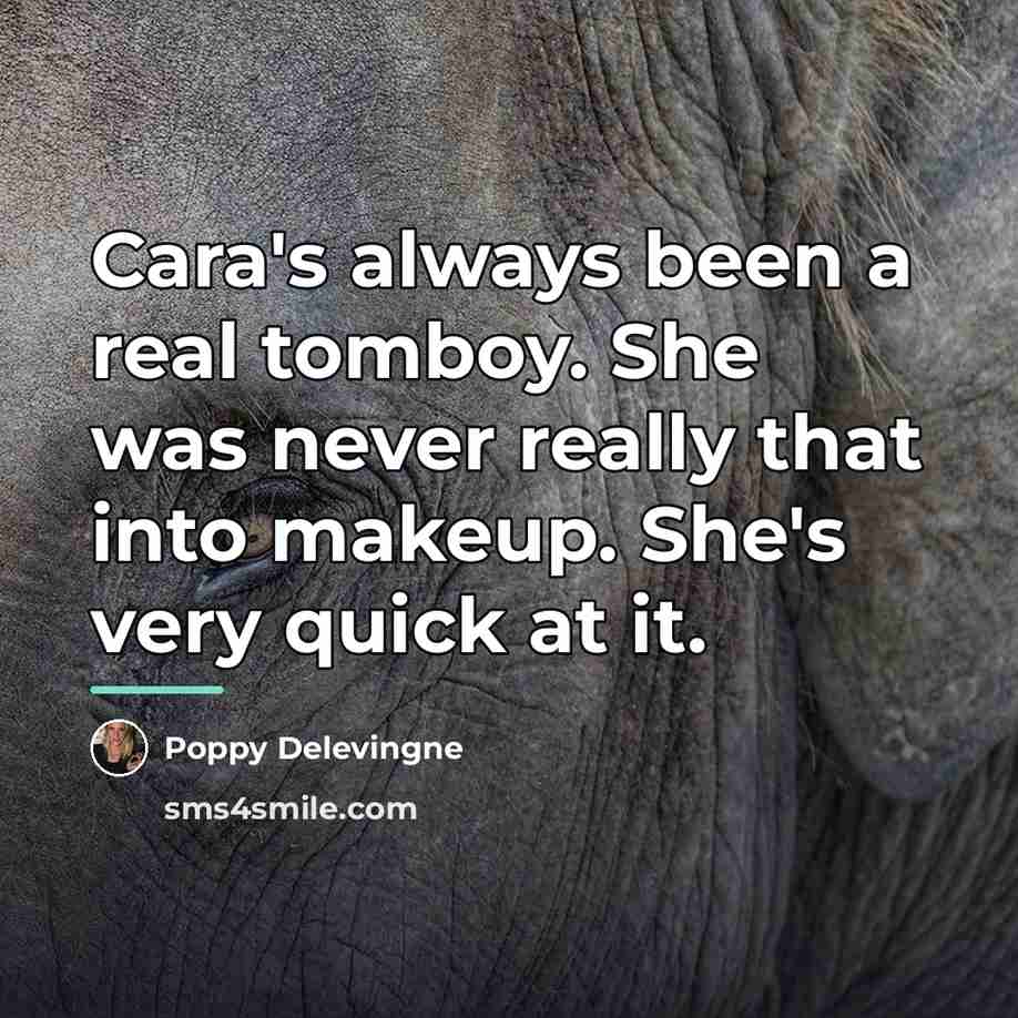 “Cara's always been a real tomboy. She was never really…” quote by Poppy Delevingne