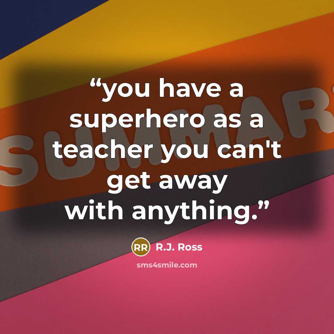 “you have a superhero as a teacher you can't get away with anything.” quote by R.J. Ross