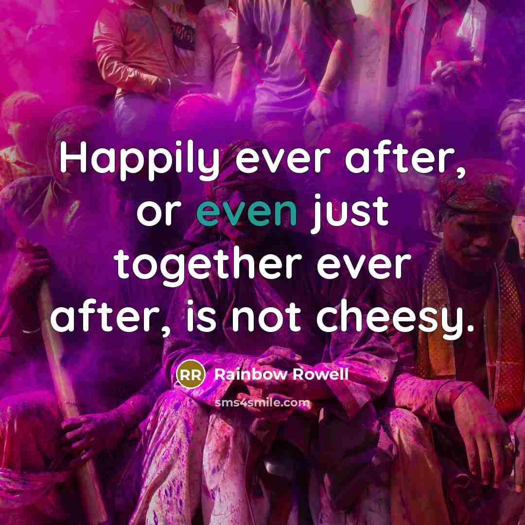 “Happily ever after, or even just together ever after, is…” quote by Rainbow Rowell