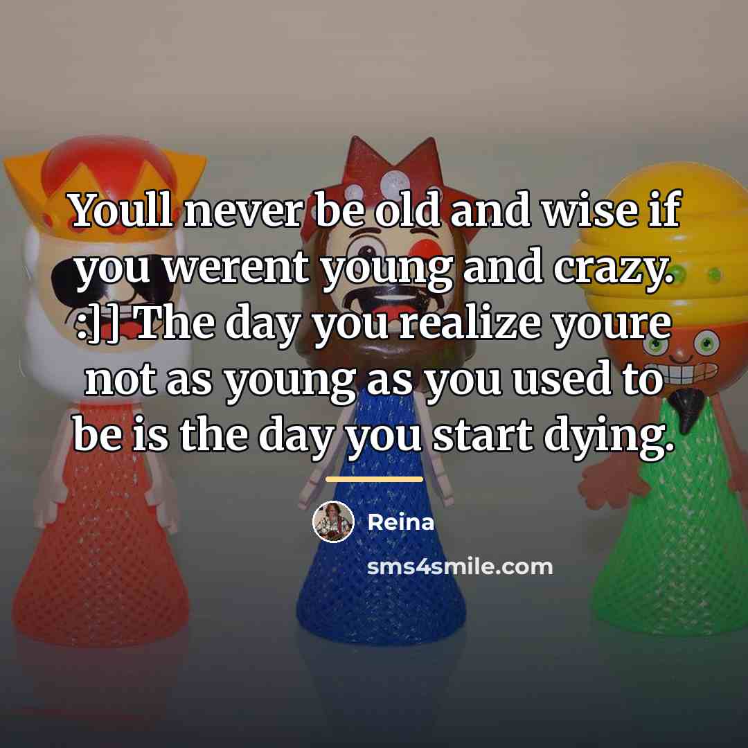 “Youll never be old and wise if you werent young…” quote by Reina