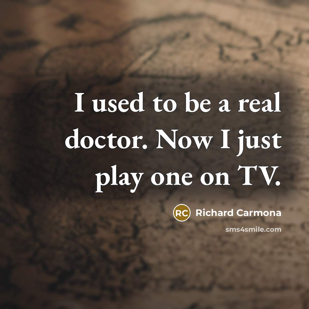“I used to be a real doctor. Now I just…” quote by Richard Carmona
