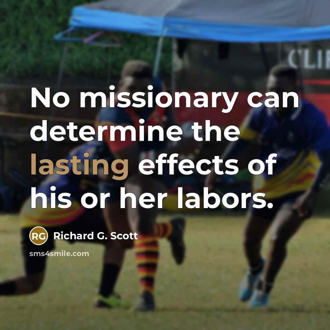 “No missionary can determine the lasting effects of his or…” quote by Richard G. Scott