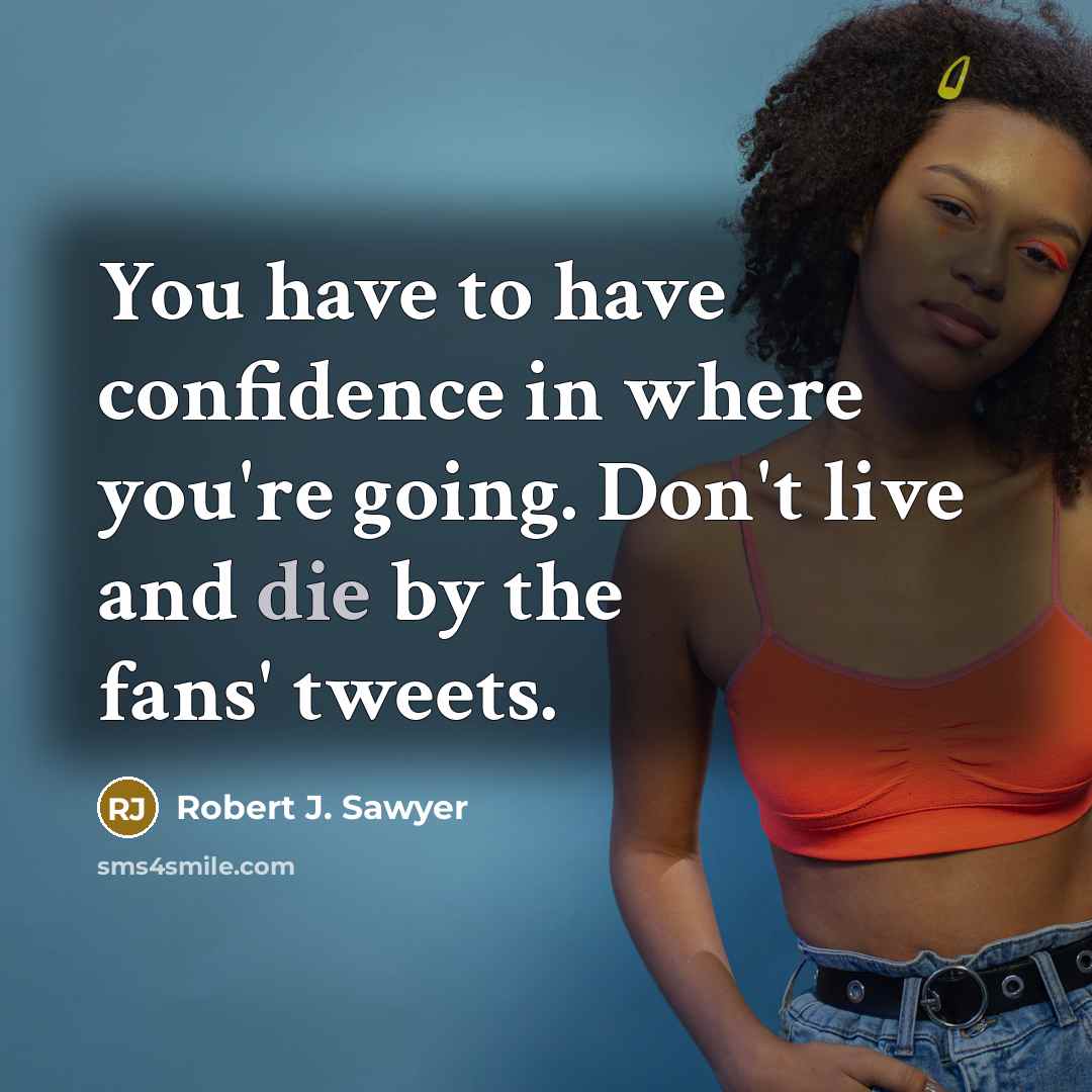 “You have to have confidence in where you're going. Don't…” quote by Robert J. Sawyer
