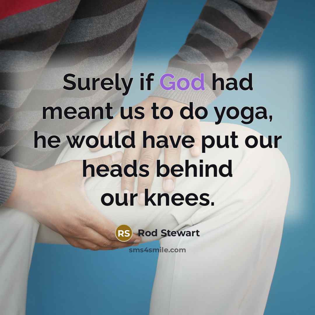 “Surely if God had meant us to do yoga, he…” quote by Rod Stewart