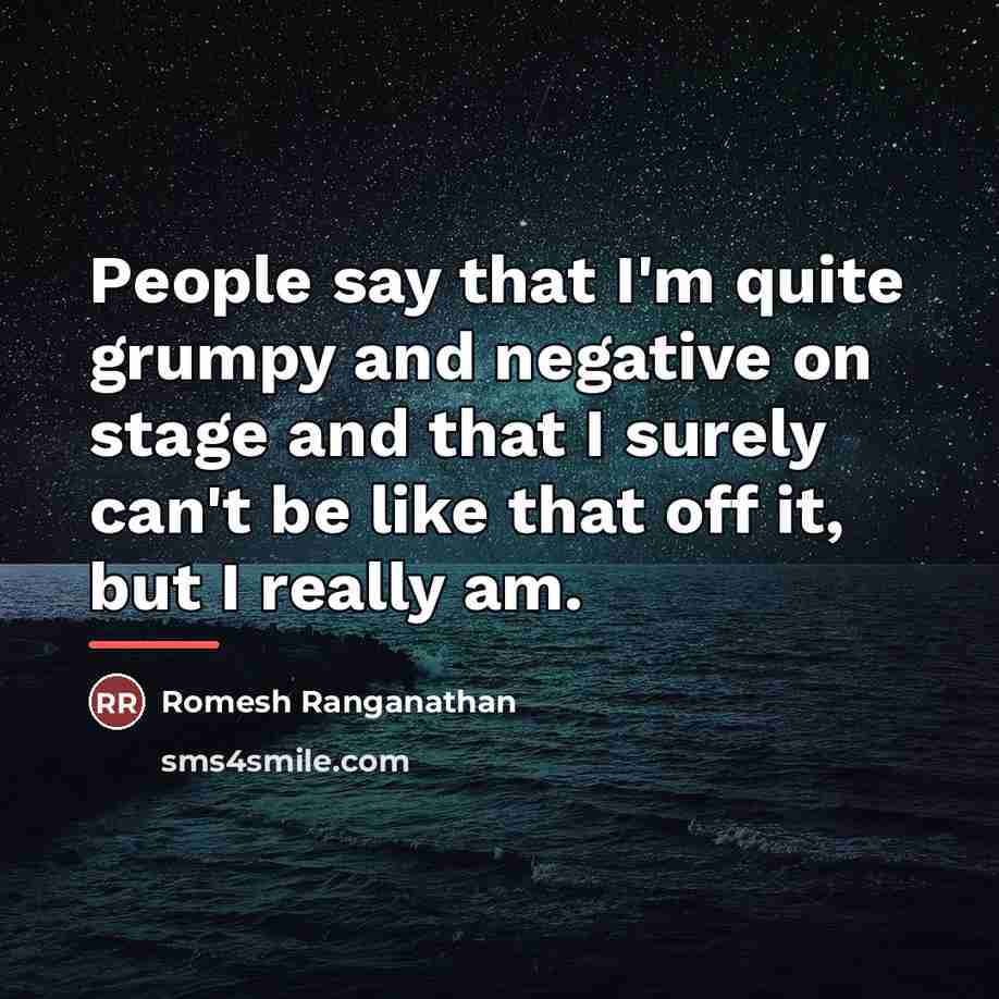 “People say that I'm quite grumpy and negative on stage…” quote by Romesh Ranganathan