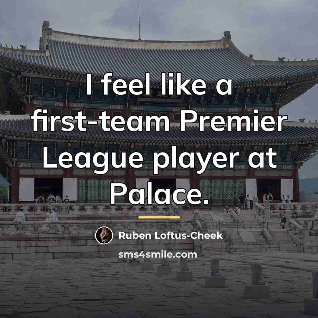 “I feel like a first-team Premier League player at Palace.…” quote by Ruben Loftus-Cheek